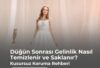Düğün Sonrası Gelinlik Nasıl Temizlenir ve Saklanır?