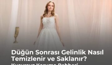 Düğün Sonrası Gelinlik Nasıl Temizlenir ve Saklanır? Kusursuz Koruma Rehberi